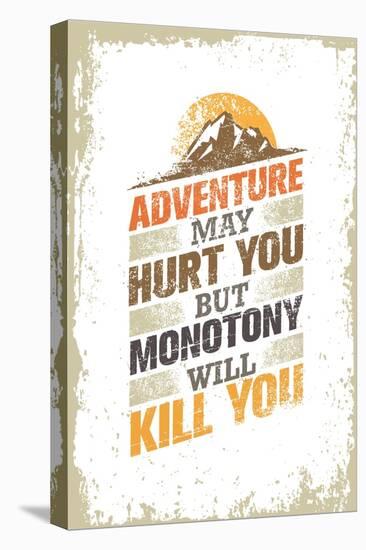 Adventure May Hurt You, but Monotony Will Kill You. Inspiring Creative Motivation Quote Template. V-wow subtropica-Stretched Canvas