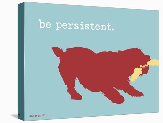 Be Persistent-Dog is Good-Stretched Canvas