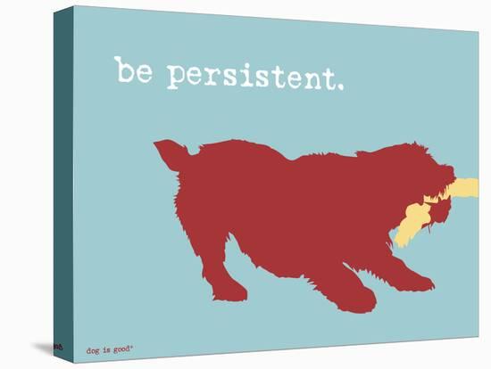 Be Persistent-Dog is Good-Stretched Canvas