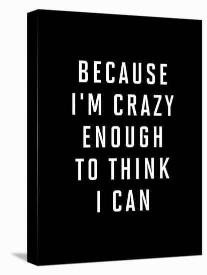 Because Im Crazy Enough to Think I Can BLK-Brett Wilson-Stretched Canvas