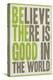 Believe There Is Good In The World-null-Stretched Canvas