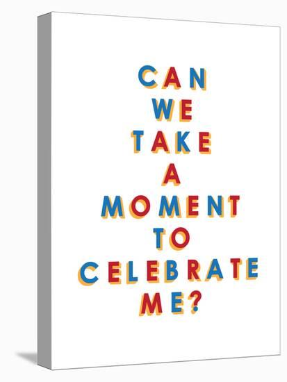 Can We Take a Moment to Celebrate Me?-null-Stretched Canvas