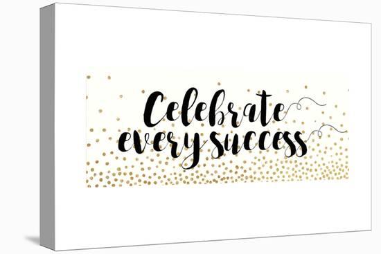 Celebrate Every Success-Bella Dos Santos-Stretched Canvas