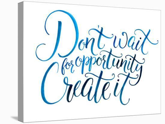 Don't Wait for Opportunity. Create It. Motivational Quote about Life and Business. Challenging Slog-kotoko-Stretched Canvas