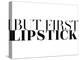 Fashionista - But First Lipstick-Dana Shek-Stretched Canvas