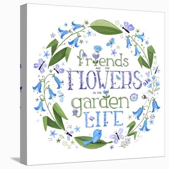 Friends are the Flowers in the Garden of Life-Heather Rosas-Stretched Canvas