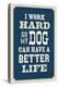 I Work Hard So My Dog Can Have a Better Life-null-Stretched Canvas