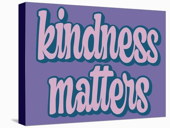 Kindness Matters-Marcus Prime-Stretched Canvas