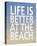 Life Is Better At The Beach-Sparx Studio-Stretched Canvas