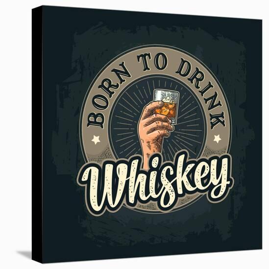 Male Hand Holding A Glass with Whiskey and Ice Cubes. Born to Drink Lettering. Vintage Color Vector-MoreVector-Stretched Canvas