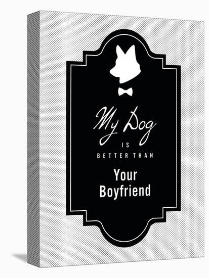 My Dog Is Better Than Your Boyfriend-null-Stretched Canvas