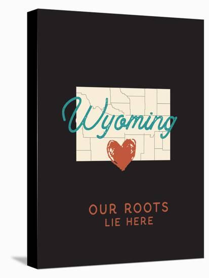 Our Roots Lie Here Wyoming Map-Ren Lane-Stretched Canvas