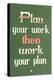 Plan Your Work then Work Your Plan-null-Stretched Canvas