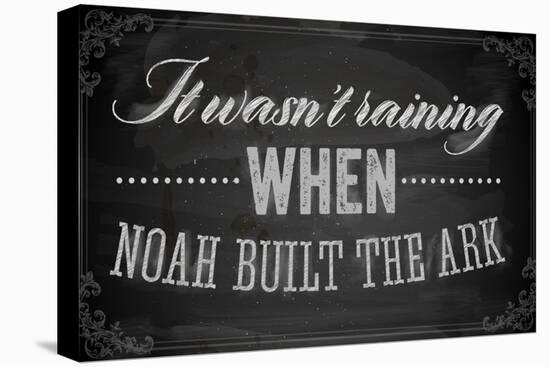 Quote Typographical Background, Vector Design. It Wasnt Raining When Noah Built the Ark-Ozerina Anna-Stretched Canvas