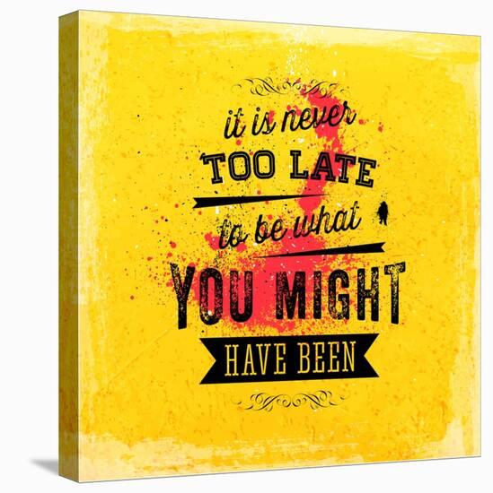 Quote Typographical Poster, Vector Design. It is Never Too Late to Be What You Might Have Been-Ozerina Anna-Stretched Canvas