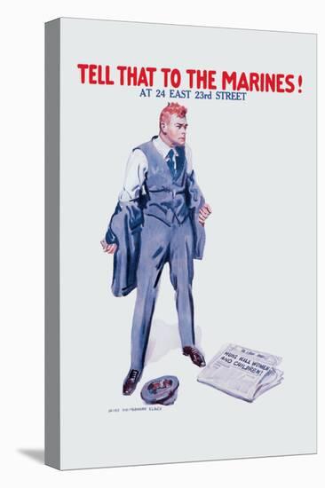 Tell That to the Marines!-James Montgomery Flagg-Stretched Canvas