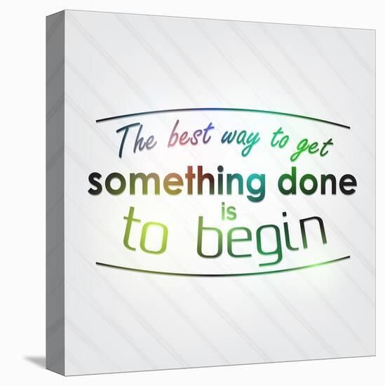 The Best Way to Get Something Done is to Begin-maxmitzu-Stretched Canvas