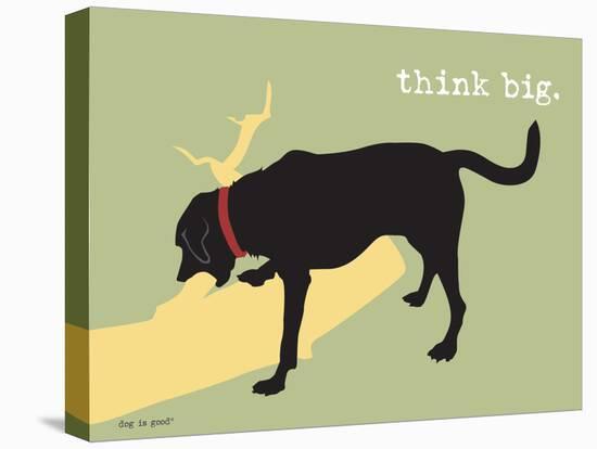Think Big-Dog is Good-Stretched Canvas