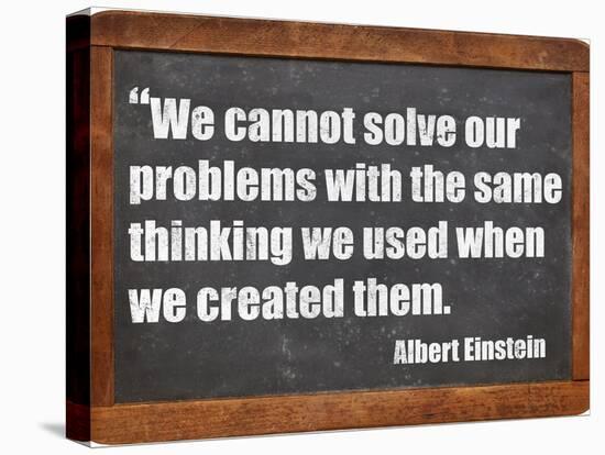 We Cannot Solve Our Problems with the Same Thinking We Used When We Created Them-PixelsAway-Stretched Canvas