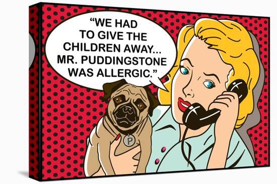 We had to give the children away, Mr Puddingstone was allergic-Dog is Good-Stretched Canvas