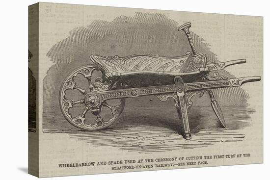 Wheelbarrow and Spade Used at the Ceremony of Cutting the First Turf of the Stratford-On-Avon Railw-null-Premier Image Canvas