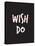 Wish. Do.-null-Stretched Canvas