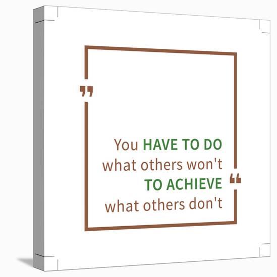 You Have to Do What Others Won't to Achieve What Others Don't. Inspirational Saying. Motivational Q-AleksOrel-Stretched Canvas