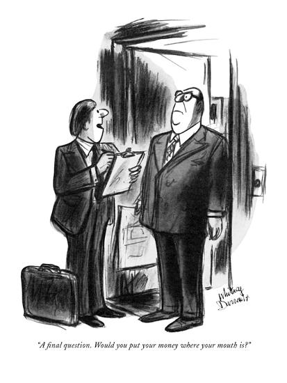 A Final Question Would You Put Your Money Where Your Mouth Is New Yorker Cartoon Premium Giclee Print Jr Whitney Darrow Art Com