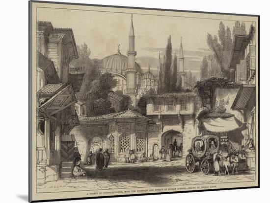 A Street in Constantinople, with the Fountain and Mosque of Sultan Achmet-Thomas Allom-Mounted Giclee Print