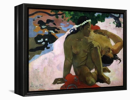 Aha Oe Feii? (Are You Jealous), 1892-Paul Gauguin-Framed Premier Image Canvas