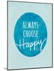 Always Choose Happy-Lottie Fontaine-Mounted Art Print