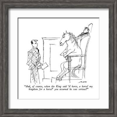 And, of course, when the King said 'A horse, a horse! my kingdom for a  ho? - New Yorker Cartoon