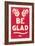 Be Glad Slogan-null-Framed Art Print