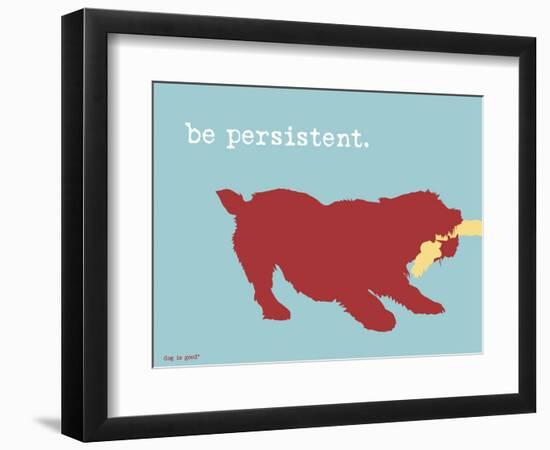 Be Persistent-Dog is Good-Framed Premium Giclee Print