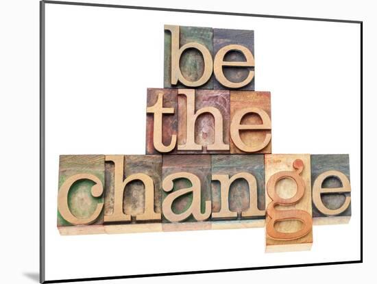 Be The Change - Inspiration Concept - In Vintage Letterpress Wood Type Printing Blocks-PixelsAway-Mounted Art Print