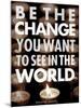 Be the Change-Chuck Haney-Mounted Art Print