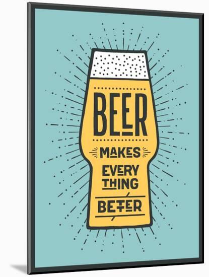 Beer Makes Everything Better-foxysgraphic-Mounted Art Print