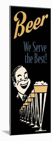 Beer We Serve the Best-null-Mounted Art Print