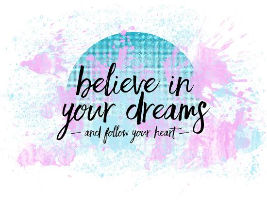 Believe In Your Dreams Follow Your Heart Art Print Melanie Viola Art Com