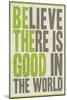 Believe There Is Good In The World-null-Mounted Premium Giclee Print