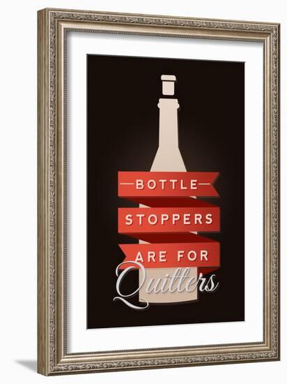 Bottle Stoppers are for Quitters - Wine Sentiment-Lantern Press-Framed Premium Giclee Print