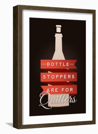 Bottle Stoppers are for Quitters - Wine Sentiment-Lantern Press-Framed Premium Giclee Print