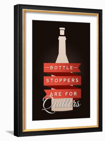 Bottle Stoppers are for Quitters - Wine Sentiment-Lantern Press-Framed Premium Giclee Print