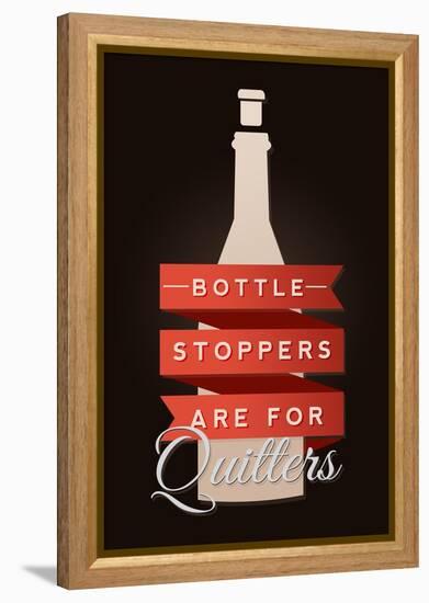 Bottle Stoppers are for Quitters - Wine Sentiment-Lantern Press-Framed Stretched Canvas