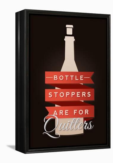 Bottle Stoppers are for Quitters - Wine Sentiment-Lantern Press-Framed Stretched Canvas