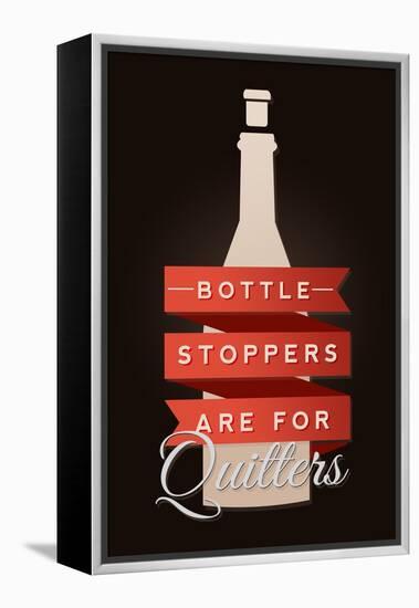 Bottle Stoppers are for Quitters - Wine Sentiment-Lantern Press-Framed Stretched Canvas