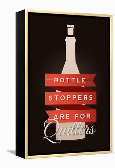 Bottle Stoppers are for Quitters - Wine Sentiment-Lantern Press-Framed Stretched Canvas