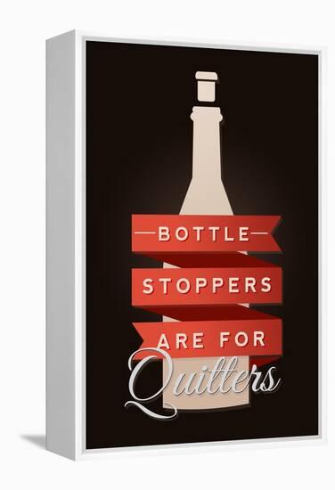 Bottle Stoppers are for Quitters - Wine Sentiment-Lantern Press-Framed Stretched Canvas