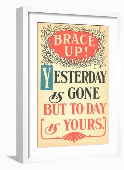 Brace Up, Today is Yours--Framed Art Print