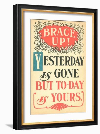 Brace Up, Today is Yours--Framed Art Print